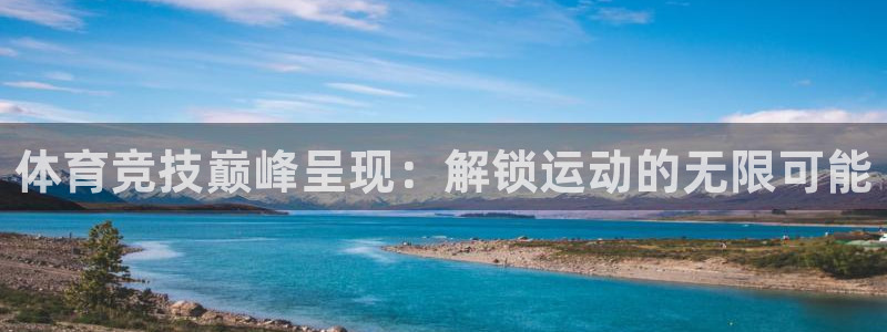 必发88手机版本登录|体育竞技巅峰呈现：解锁运动的无限可能