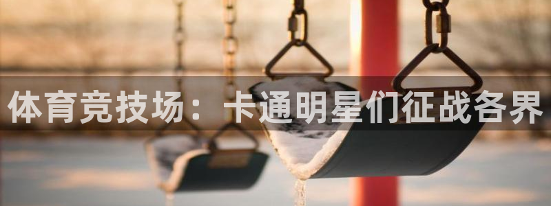 6690必发集团|体育竞技场：卡通明星们征战各界